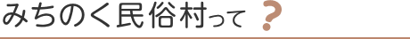 みちのく民俗村って?